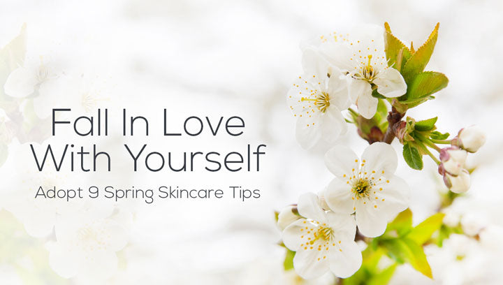 9 Spring Skincare Tips-Fall In Love With Yourself...