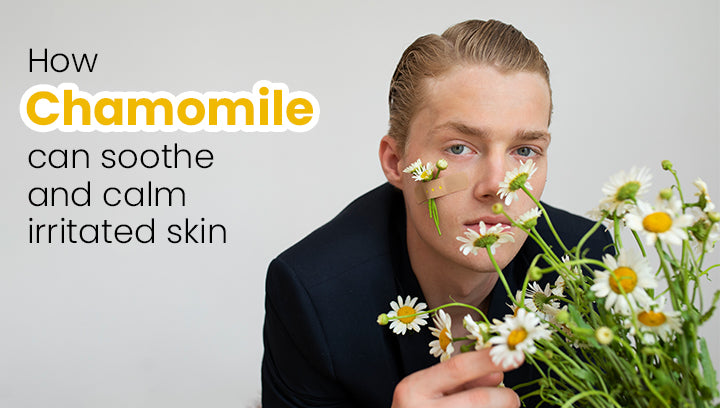 How Chamomile can soothe and calm irritated skin