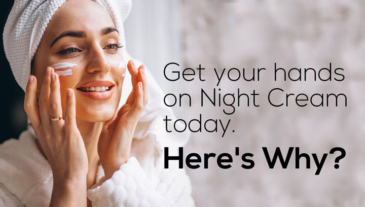 Get your hands on Night Cream today. Here's Why?