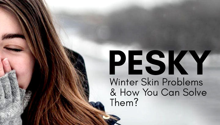 Pesky Winter Skin Problems And How You Can Solve Them?