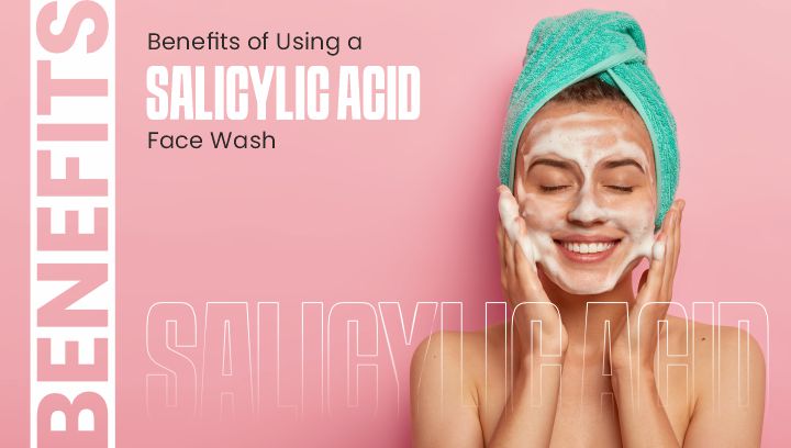 Benefits of Using a Salicylic Acid Face Wash