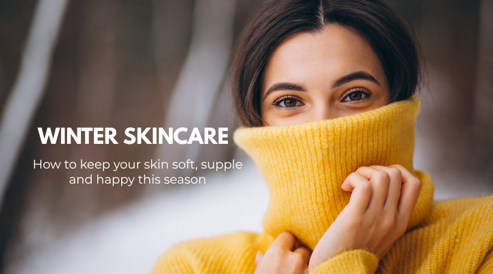 Winter Skincare - How to Keep Your Skin Soft, Supple, and Happy This Season